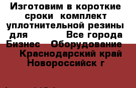 Изготовим в короткие сроки  комплект уплотнительной резины для XRB 6,  - Все города Бизнес » Оборудование   . Краснодарский край,Новороссийск г.